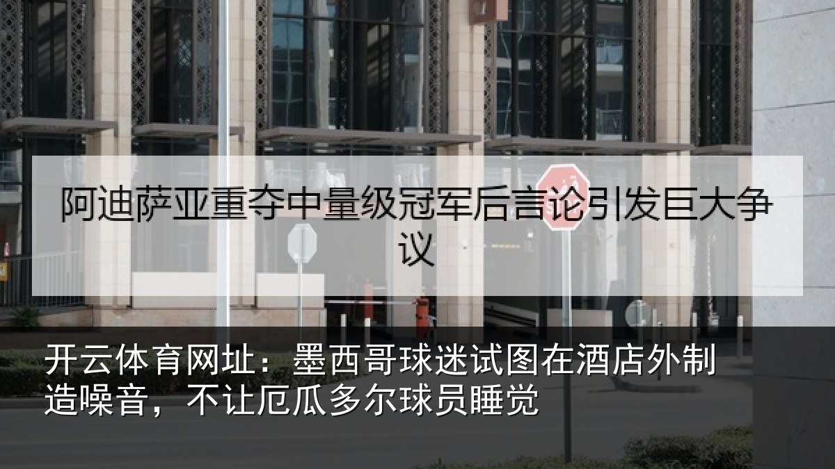 开云体育网址：墨西哥球迷试图相关情况，不让相关情况